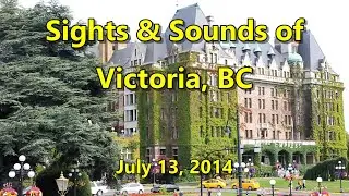 Sights & Sounds of Victoria, BC 07-13-14