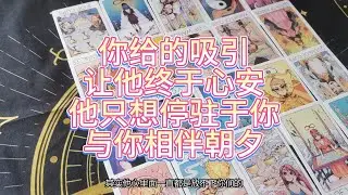 【塔羅牌占卜】你给的吸引，让他终于心安。他只想停驻于你，与你相伴朝夕