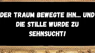 Der Traum bewegte ihn... und die Stille wurde zu Sehnsucht!  - BOTSCHAFT DER ENGEL