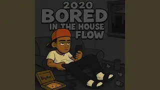 2020 Bored in the House Flow