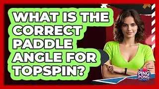 What Is The Correct Paddle Angle For Topspin?