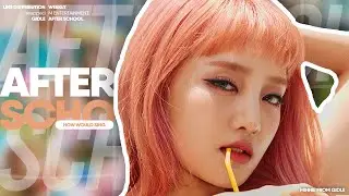 How Would Sing | (G)I-DLE — After School : Line Distribution (Color Coded) | (여자)아이들 — 방과 후에