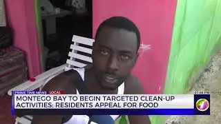 Montego Bay to Begin Targeted Clean-Up Activities; Residents Appeal for Food | TVJ News