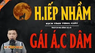 H.IẾP NHẦM G&Aacute;I &Aacute;.C D.&Acirc;M | Truyện Ma Kinh Dị - Chuyện Ma MC Đ&igrave;nh Soạn Mới Nhất
