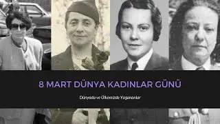 8 MART DÜNYA KADINLAR GÜNÜ: Dünyada ve Ülkemizde Yaşananlar