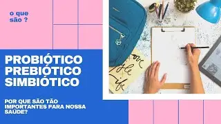 O QUE S&Atilde;O PROBI&Oacute;TICOS, PREBI&Oacute;TICOS E SIMBI&Oacute;TICOS