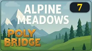 🌉 Poly Bridge (4K) #7 🔹 Alpine Meadows 1-7 ◽ Simple Jump