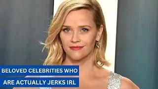 Beloved Celebrities Who Are Actually JERKS IRL