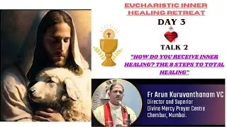 Eucharistic Inner Healing Retreat....Day 3 Talk 2 by Fr. Arun Kuruvanthanam VC