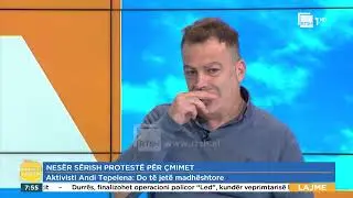 Andi Tepelena aktivist i shoq&euml;ris&euml; civile flet p&euml;r protestat| &ldquo;Mir&euml;m&euml;ngjes Shqip&euml;ri&rdquo; n&euml; RTSH