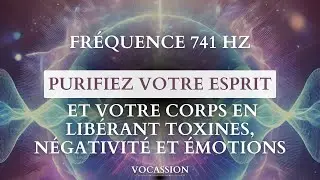 Fréquence 741 Hz Purifiez votre esprit et votre corps en libérant toxines, négativité et émotions