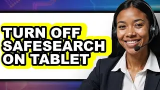 How to Turn Off Safesearch on Tablet (full Guide)