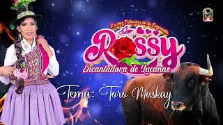 🌺🎶 TORIL con ROSSY ENCANTADORA de LUCANAS🎻⏩TEMA: TORO MASKAY ⏪VÍDEO TORIL 2024 (STUDIOS VOZ Y CANTO)