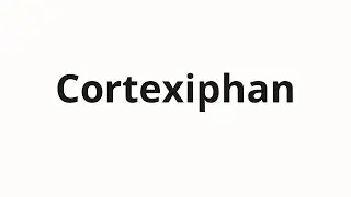 Как произносить Cortexiphan