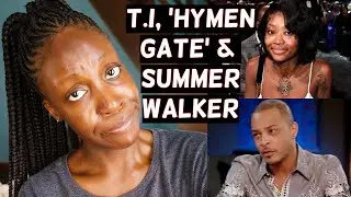 T.I, 'HYMEN GATE' & SUMMER WALKER'S ANXIETY|Sincerely Oghosa