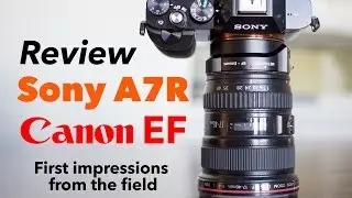Sony A7R Review with Canon EF lenses - First Impressions
