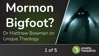 824: Mormon Bigfoot? (Matthew Bowman 1 of 5)