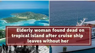 Elderly woman found dead on tropical island after cruise ship leaves without her #Australia #usanews