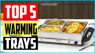 Top 5 Best Warming Trays in 2023 &ndash; Reviews