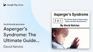 Asperger&rsquo;s Syndrome: The Ultimate Guide to&hellip; by David Kelvins &middot; Audiobook preview