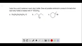 Label the &alpha;and &beta;carbons in each alkyl halide. Draw all possible elimination products for&hellip;