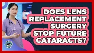 Does Lens Replacement Surgery Stop Future Cataracts? - Eye Health Experts