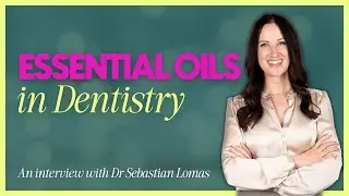 Essential Oils in Dentistry: An Interview with Dr Sebastian Lomas
