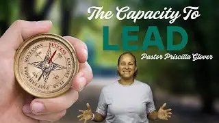 THE CAPACITY TO LEAD | PASTOR PRISCILLA GLOVER | WEDNESDAY NIGHT BIBLE STUDY