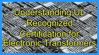 Understanding UL Recognized Certification for Electronic Transformers