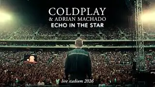 COLDPLAY & Adrian Machado - ECHO IN THE STAR - Live Stadium 2026
