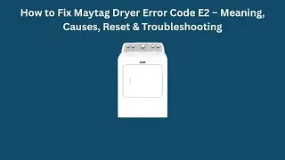 How to Fix Maytag Dryer Error Code E2 &ndash; Meaning, Causes, Reset & Troubleshooting