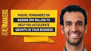 Miguel Fernandez On Raising $90 Million To Help You Accelerate Growth In Your Business
