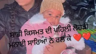 ਸਾਡੀ ਕਿਸਮਤ ਦੀ ਪਹਿਲੀ ਲੋਹੜੀ ਮਨਾਈ ਸਾਰਿਆਂ ਨੇ ਰਲ ਮਿਲ ਕੇ