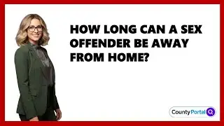 How Long Can A Sex Offender Be Away From Home?
