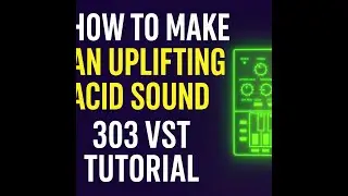 How to Make an Uplifting Acid Sound (303 VST Tutorial from Scratch)