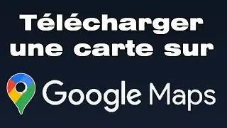 Comment télécharger une carte sur Google Maps