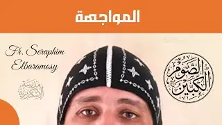 الصوم الكبير: المواجهة | أبونا سارافيم البرموسي