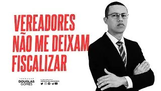 QUEREM ME IMPEDIR DE FISCALIZAR | Vereador Douglas Gomes