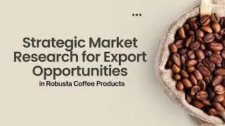 Exploring Export Opportunities for Indonesian Robusta Coffee|Group 4 Market Research Project