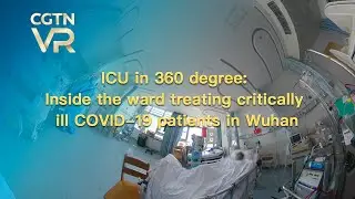 ICU in 360 degrees: Inside the ward treating serious COVID-19 patients in Wuhan