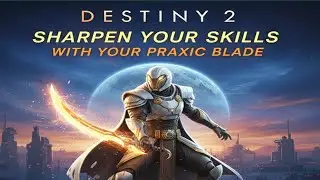 Destiny 2 Sharpen your skills with your Praxic Blade
