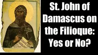 St. John of Damascus on the Filioque: Yes or No?