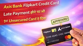 Axis Bank Flipkart 1st Unsecured Credit Card Approved Hua Late Payment Hone ke baad bhi 😳🔥