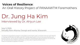Oral History Video Interview with Dr. Jung Ha Kim by Dr. AHyun Lee (PANAAWTM)