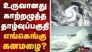 உருவானது காற்றழுத்த தாழ்வுப் பகுதி.. எங்கெங்கு கனமழை?  | rain | tamilnadu