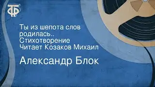 Александр Блок. Ты из шепота слов родилась... Стихотворение. Читает Козаков Михаил (1980)