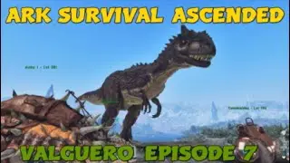 ARK SURVIVAL ASCENDED VALGUERO EPISODE 7