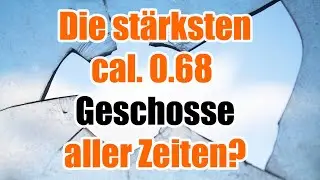 Die st&auml;rksten cal. 0.68 Geschosse aller Zeiten???