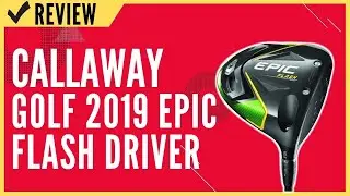 Callaway Golf 2019 Epic Flash Driver Review