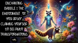 ENCHANTING BABBLE : The EMBODIMENT  of YOU after CLAIMING yourself to BE! Pluto TRANSFORMATIONS 🦝